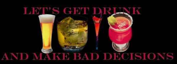 lets get drunk and make some bad decisions photo: lets drink drinkin.jpg